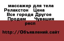 массажер для тела Релакстон › Цена ­ 600 - Все города Другое » Продам   . Чувашия респ.